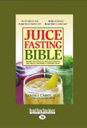 The Juice Fasting Bible: Discover the Power of All-Juice Diets to Restore Good Health, Lose Weight and Increase Vitality