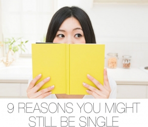 9 Reasons You Might Still Be Single